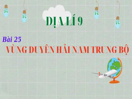 Bài giảng Địa lí Lớp 9 - Tiết 25: Vùng duyên hải Nam Trung Bộ