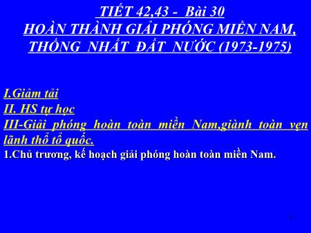 Bài giảng Lịch sử Lớp 9 - Tiết 42+43, Bài 30: Hoàn thành giải phóng miền Nam, thống nhất đất nước (1973-1975)