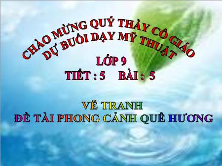 Bài giảng Mĩ thuật Lớp 9 - Tiết 5, Bài 5: Vẽ tranh Đề tài Phong cảnh quê hương