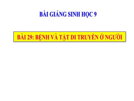 Bài giảng Sinh học Lớp 9 - Bài 29: Bệnh và tật di truyền ở người