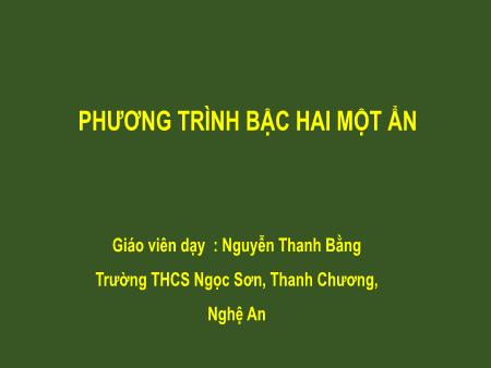 Bài giảng Toán Lớp 9 - Phương trình bậc hai một ẩn - Nguyễn Thanh Bằng