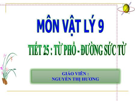 Bài giảng Vật lí Lớp 9 - Tiết 25: Từ phổ. Đường sức từ - Nguyễn Thị Hương